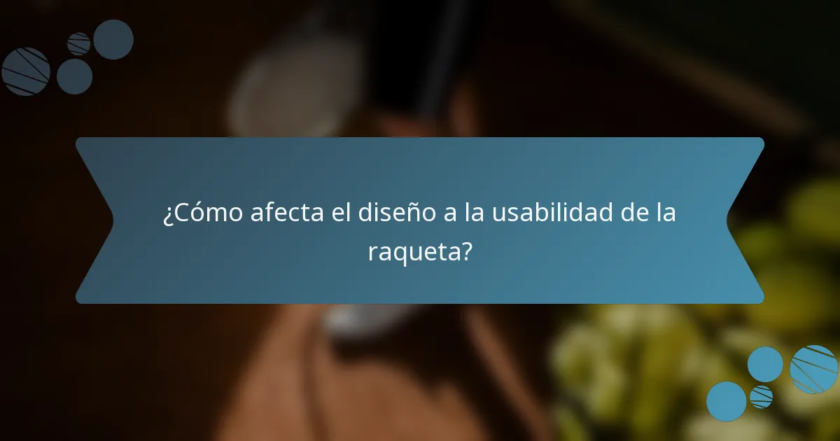 ¿Cómo afecta el diseño a la usabilidad de la raqueta?