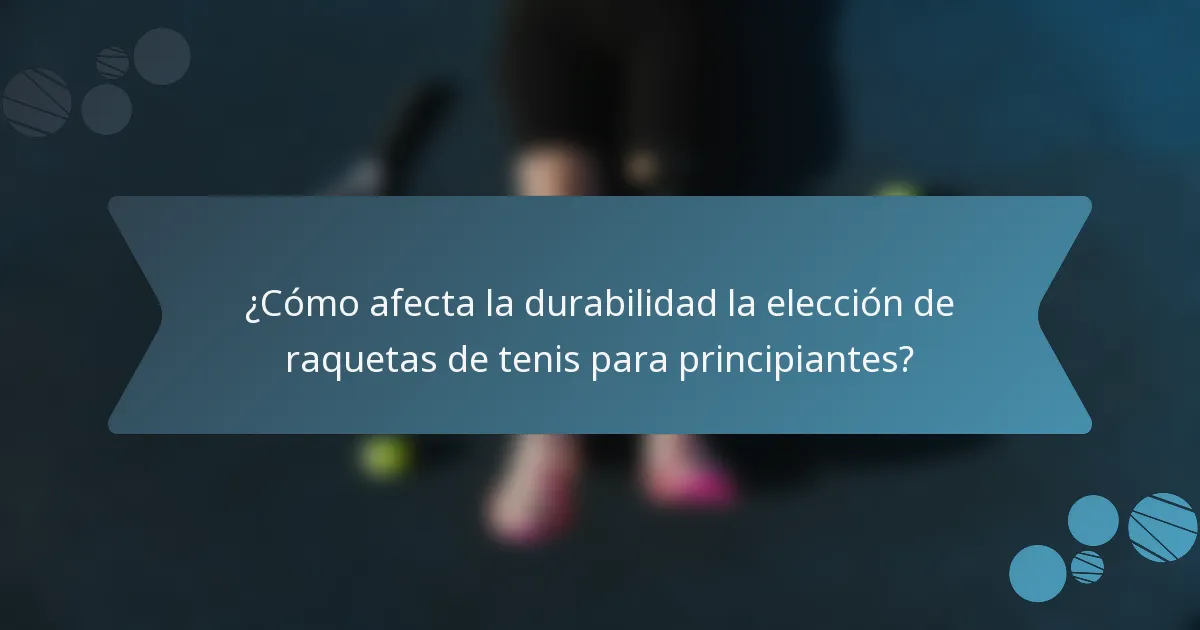 ¿Cómo afecta la durabilidad la elección de raquetas de tenis para principiantes?