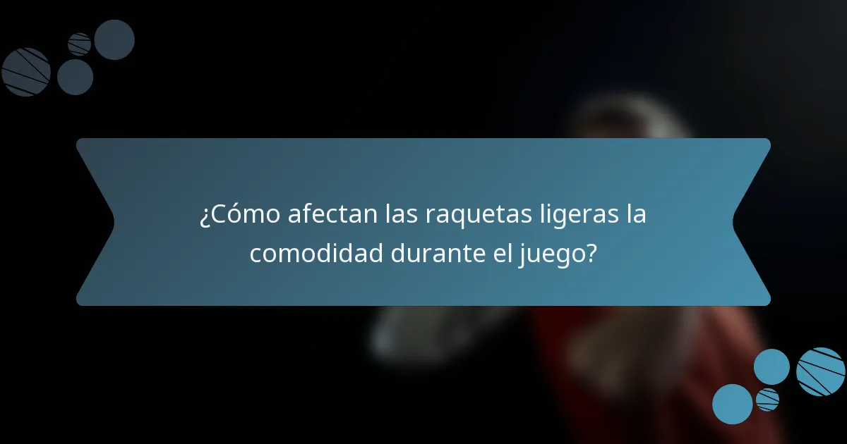 ¿Cómo afectan las raquetas ligeras la comodidad durante el juego?