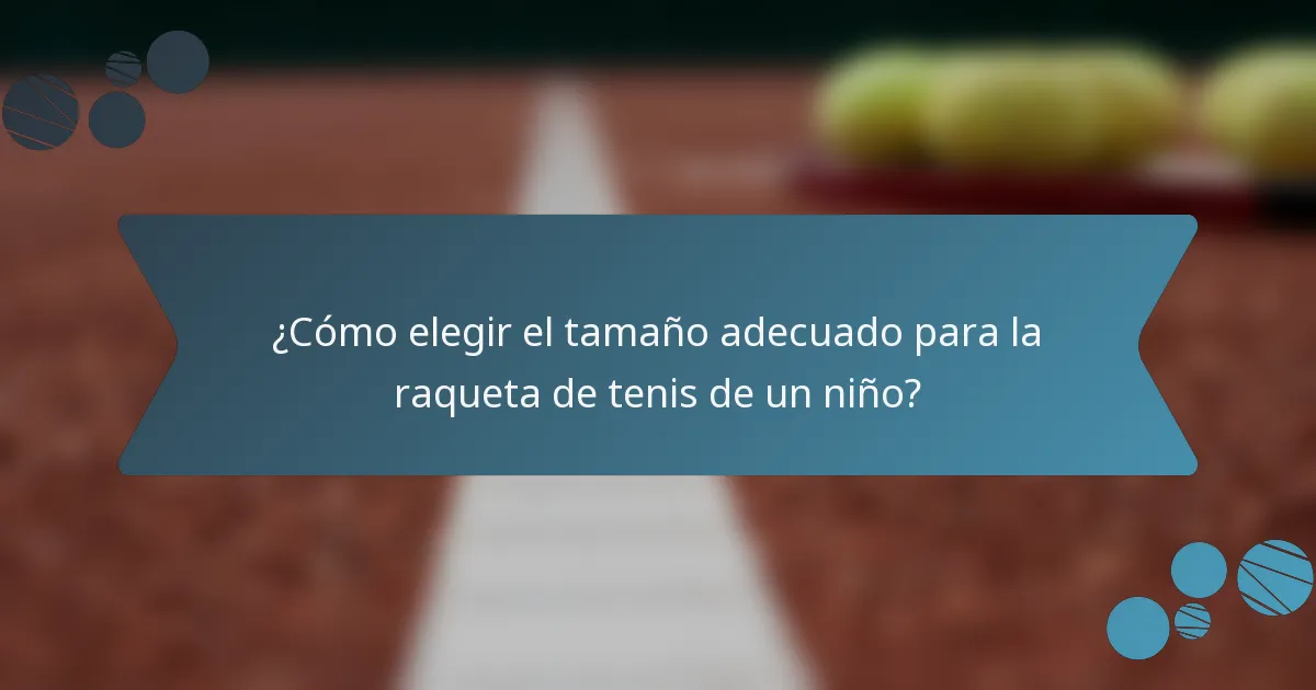 ¿Cómo elegir el tamaño adecuado para la raqueta de tenis de un niño?