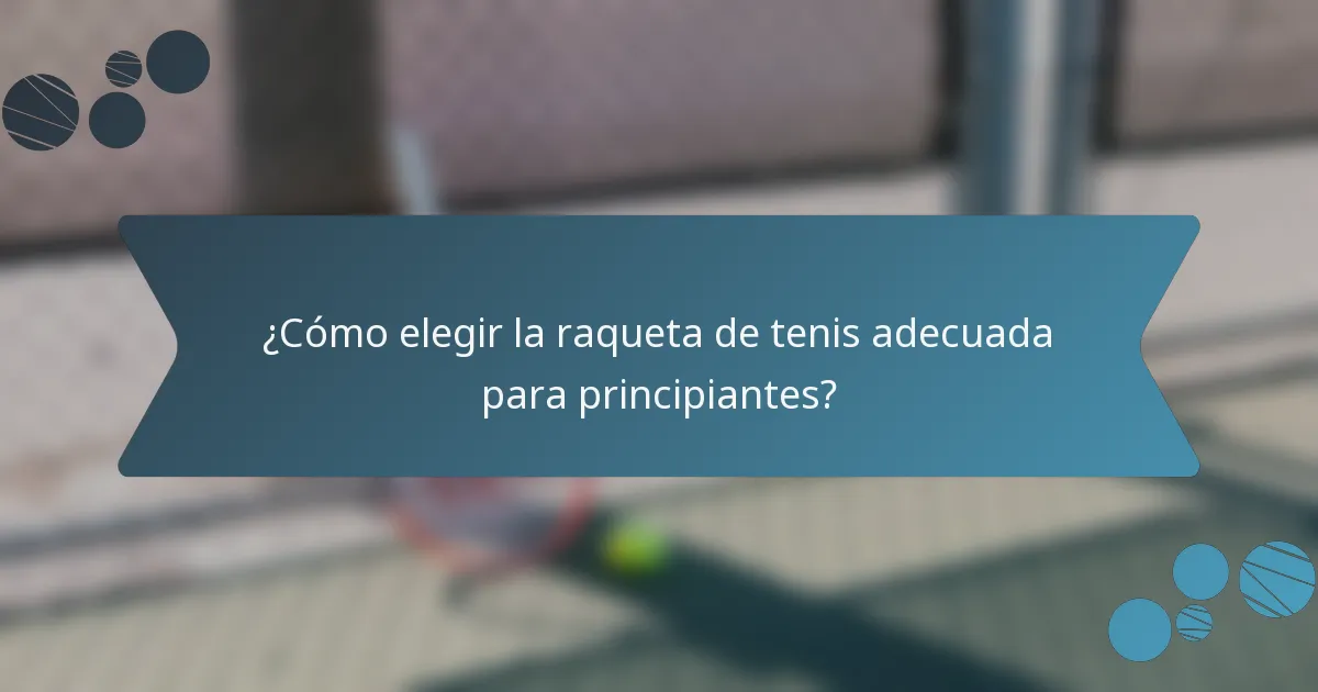 ¿Cómo elegir la raqueta de tenis adecuada para principiantes?