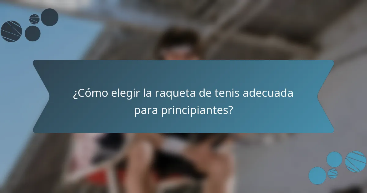 ¿Cómo elegir la raqueta de tenis adecuada para principiantes?