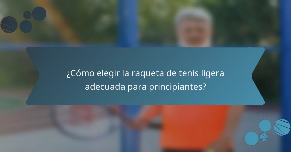 ¿Cómo elegir la raqueta de tenis ligera adecuada para principiantes?