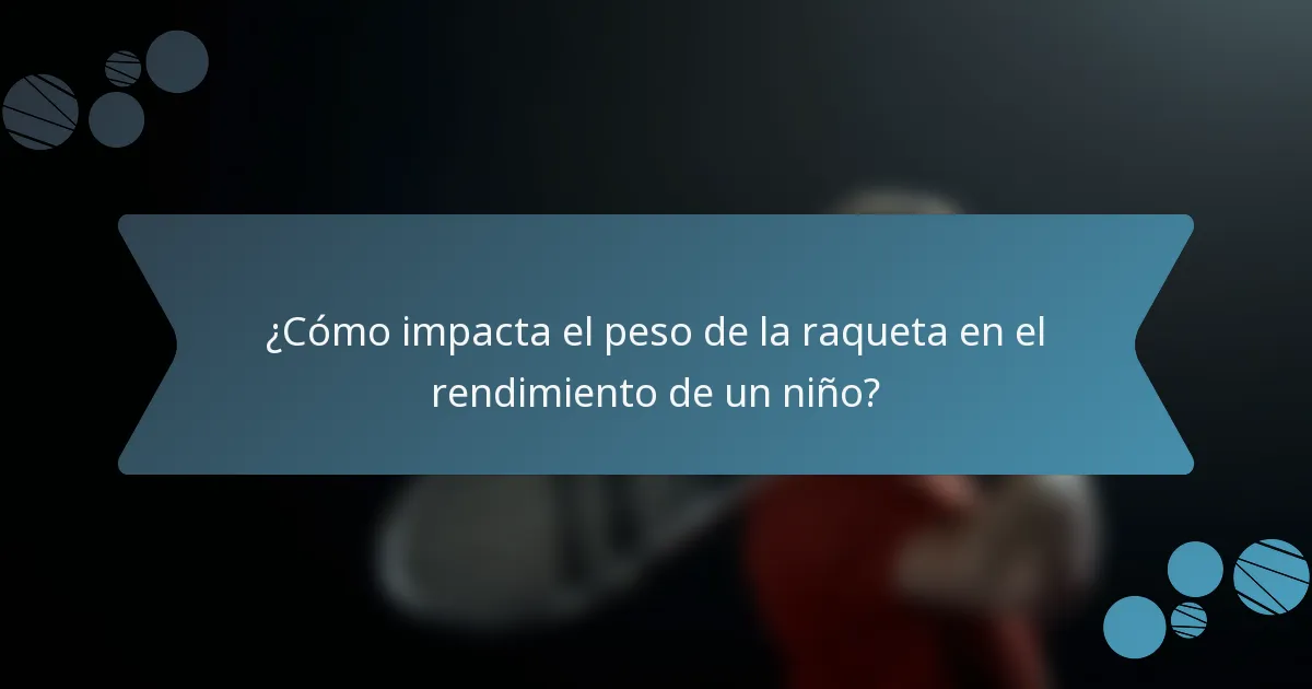 ¿Cómo impacta el peso de la raqueta en el rendimiento de un niño?