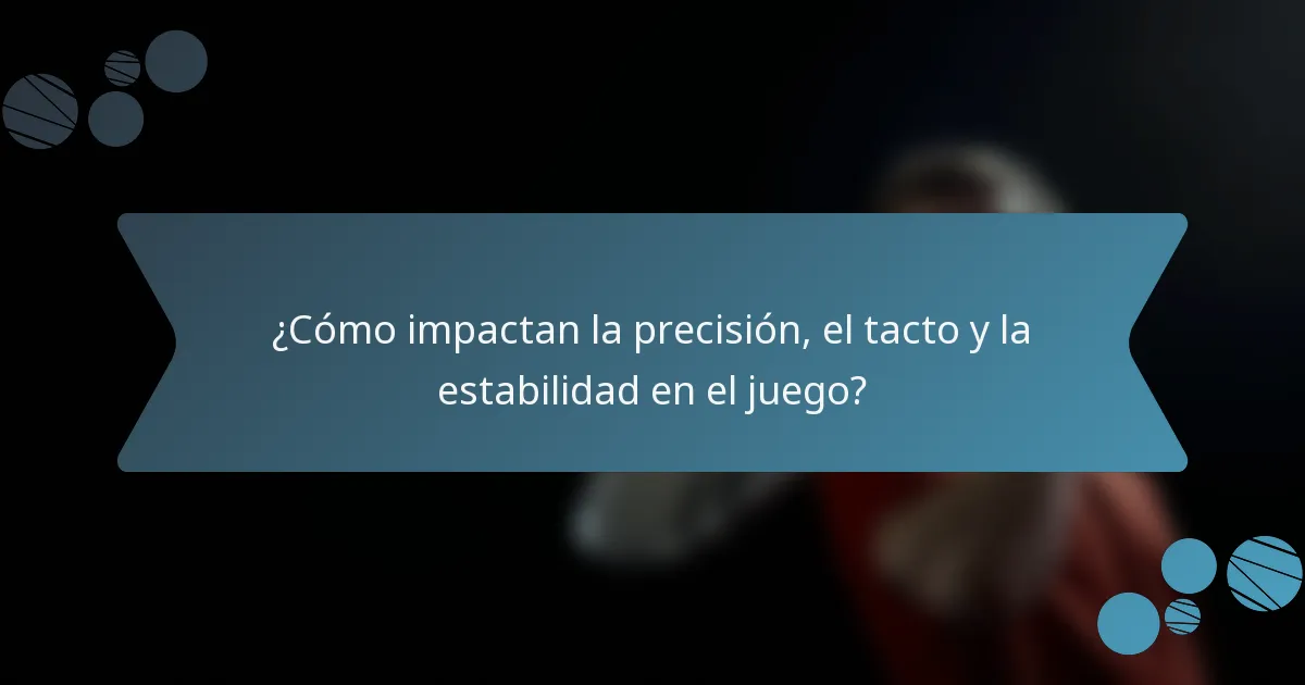 ¿Cómo impactan la precisión, el tacto y la estabilidad en el juego?