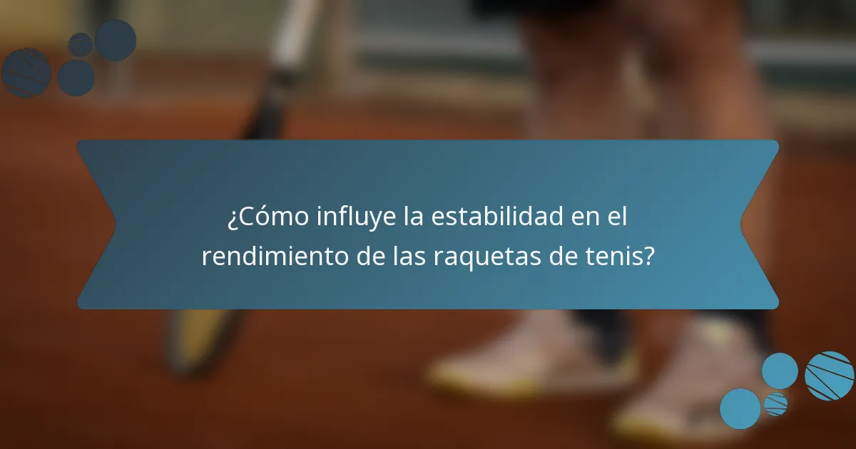 ¿Cómo influye la estabilidad en el rendimiento de las raquetas de tenis?