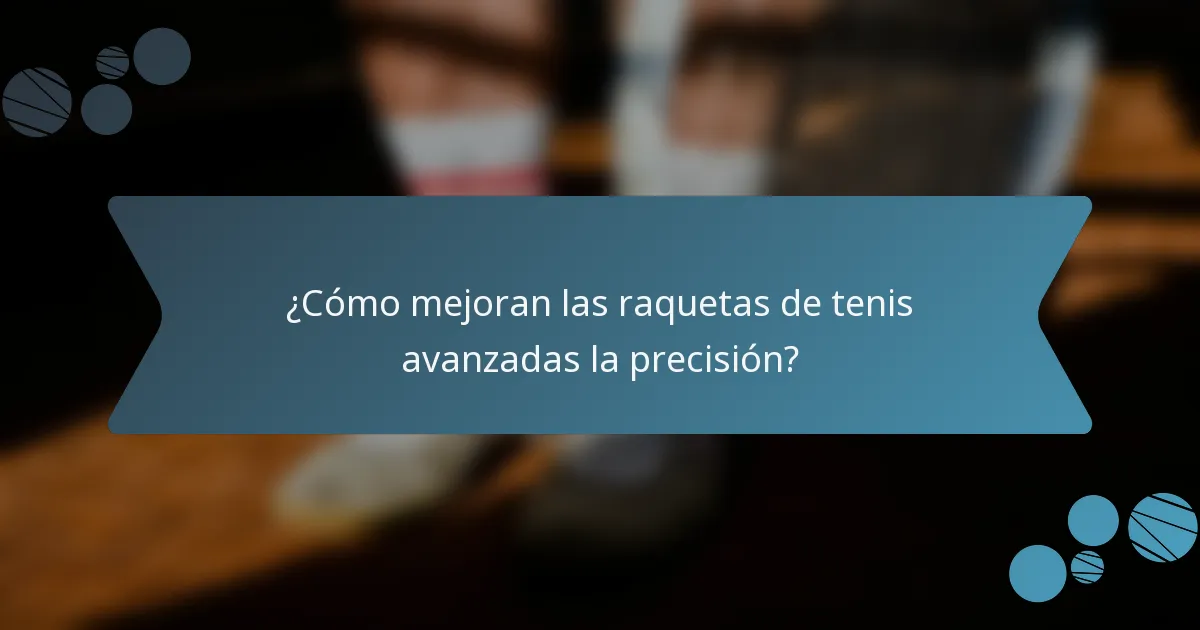 ¿Cómo mejoran las raquetas de tenis avanzadas la precisión?