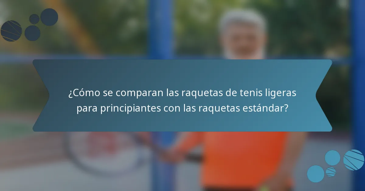 ¿Cómo se comparan las raquetas de tenis ligeras para principiantes con las raquetas estándar?