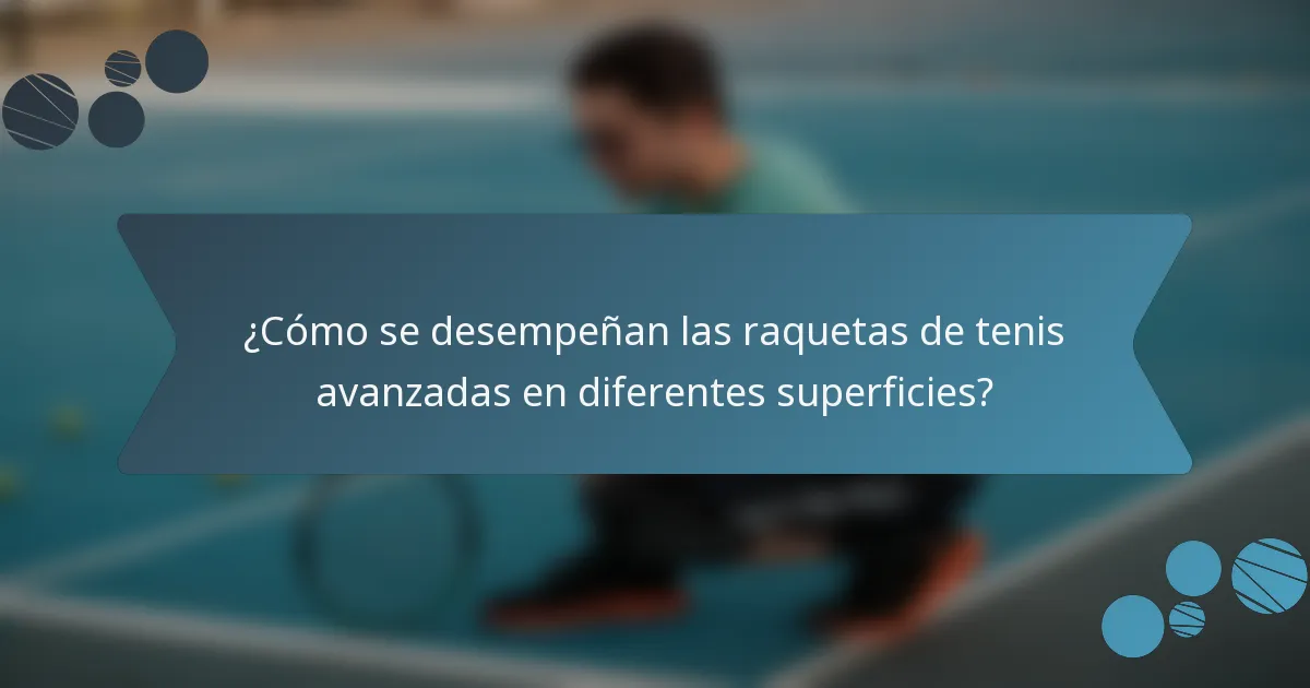 ¿Cómo se desempeñan las raquetas de tenis avanzadas en diferentes superficies?