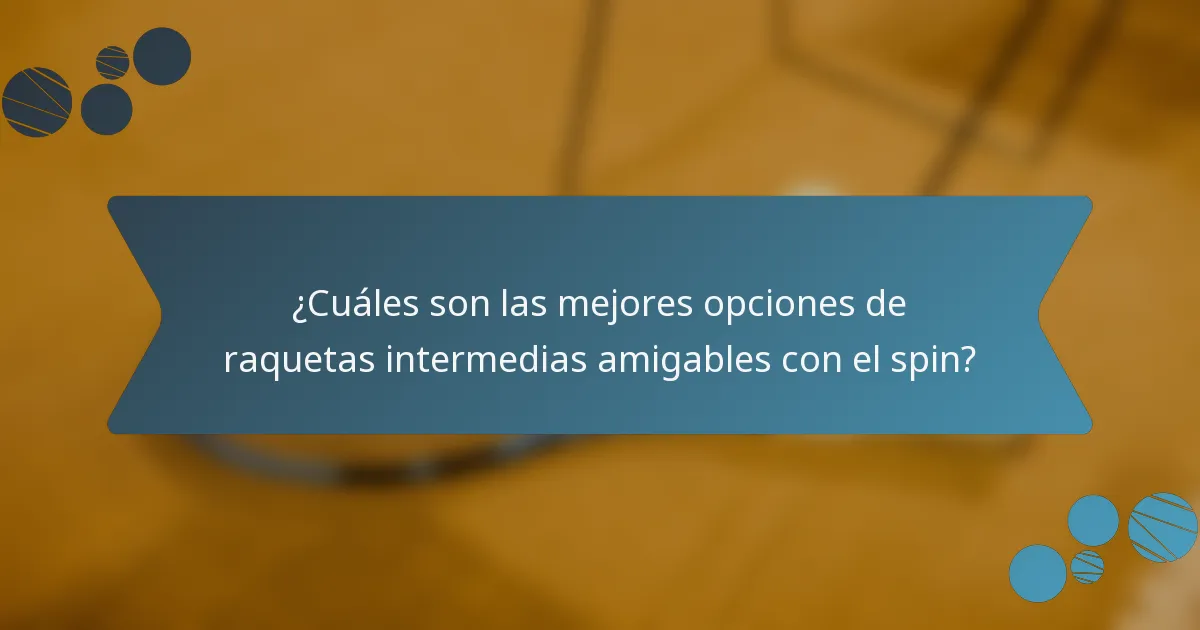 ¿Cuáles son las mejores opciones de raquetas intermedias amigables con el spin?
