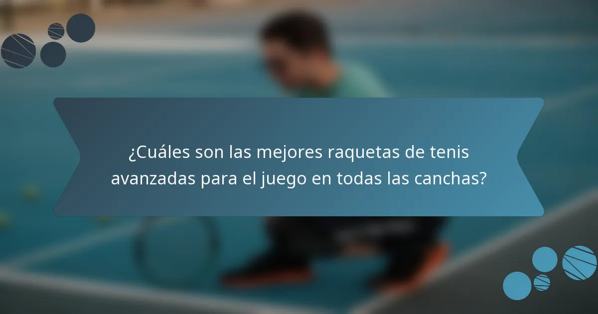 ¿Cuáles son las mejores raquetas de tenis avanzadas para el juego en todas las canchas?