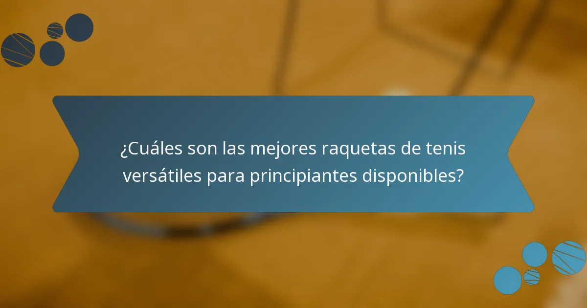 ¿Cuáles son las mejores raquetas de tenis versátiles para principiantes disponibles?