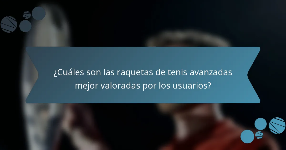 ¿Cuáles son las raquetas de tenis avanzadas mejor valoradas por los usuarios?