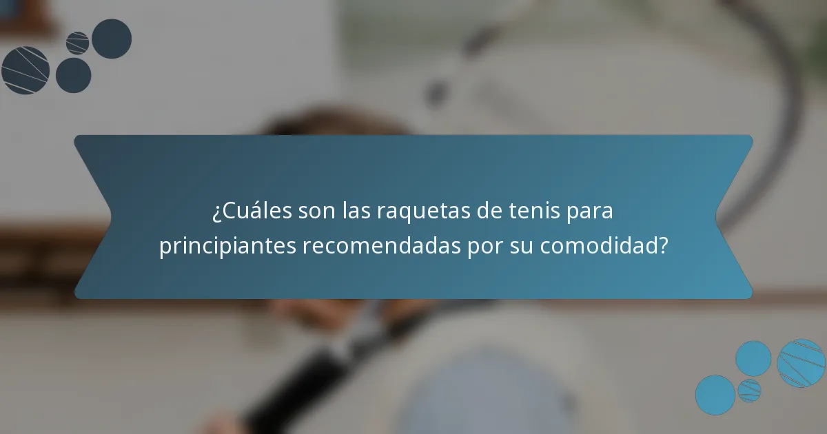 ¿Cuáles son las raquetas de tenis para principiantes recomendadas por su comodidad?