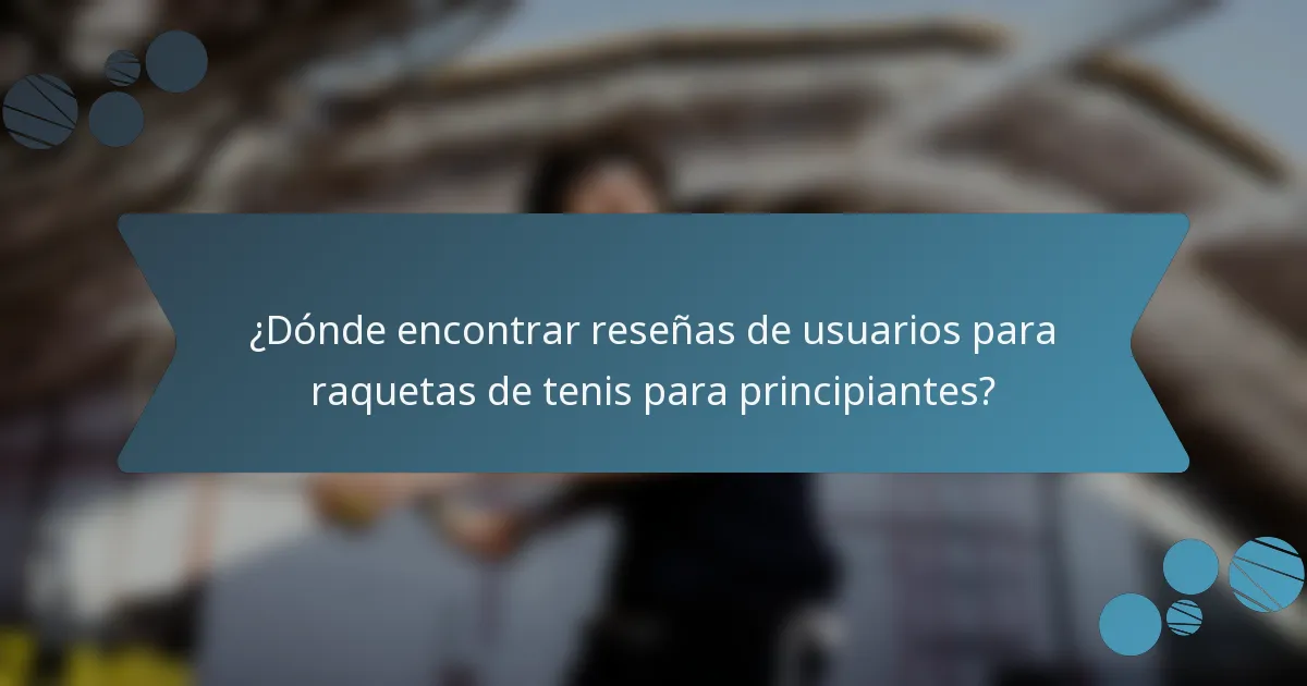¿Dónde encontrar reseñas de usuarios para raquetas de tenis para principiantes?