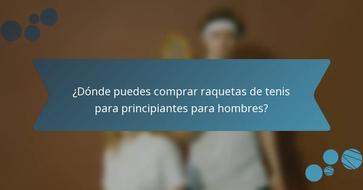 ¿Dónde puedes comprar raquetas de tenis para principiantes para hombres?