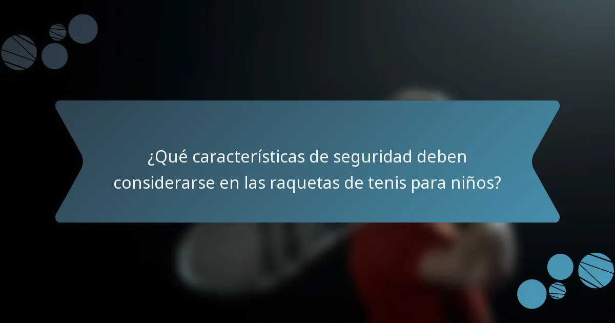 ¿Qué características de seguridad deben considerarse en las raquetas de tenis para niños?