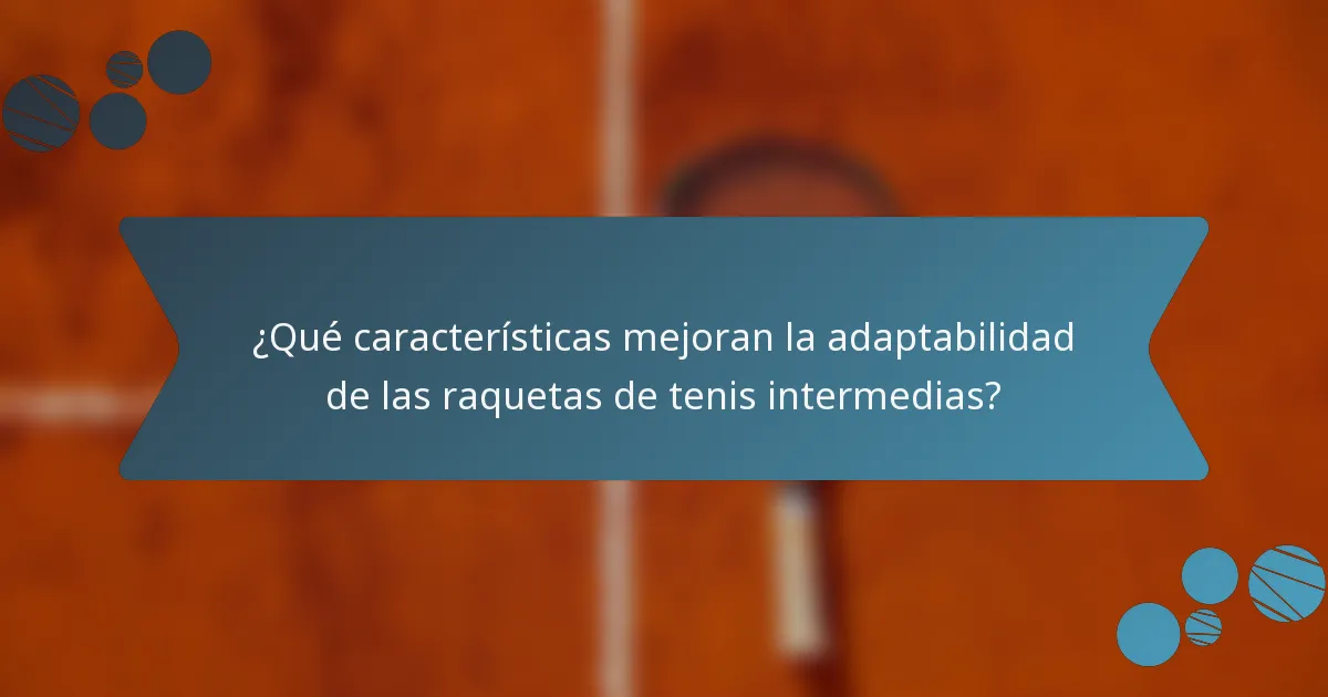 ¿Qué características mejoran la adaptabilidad de las raquetas de tenis intermedias?