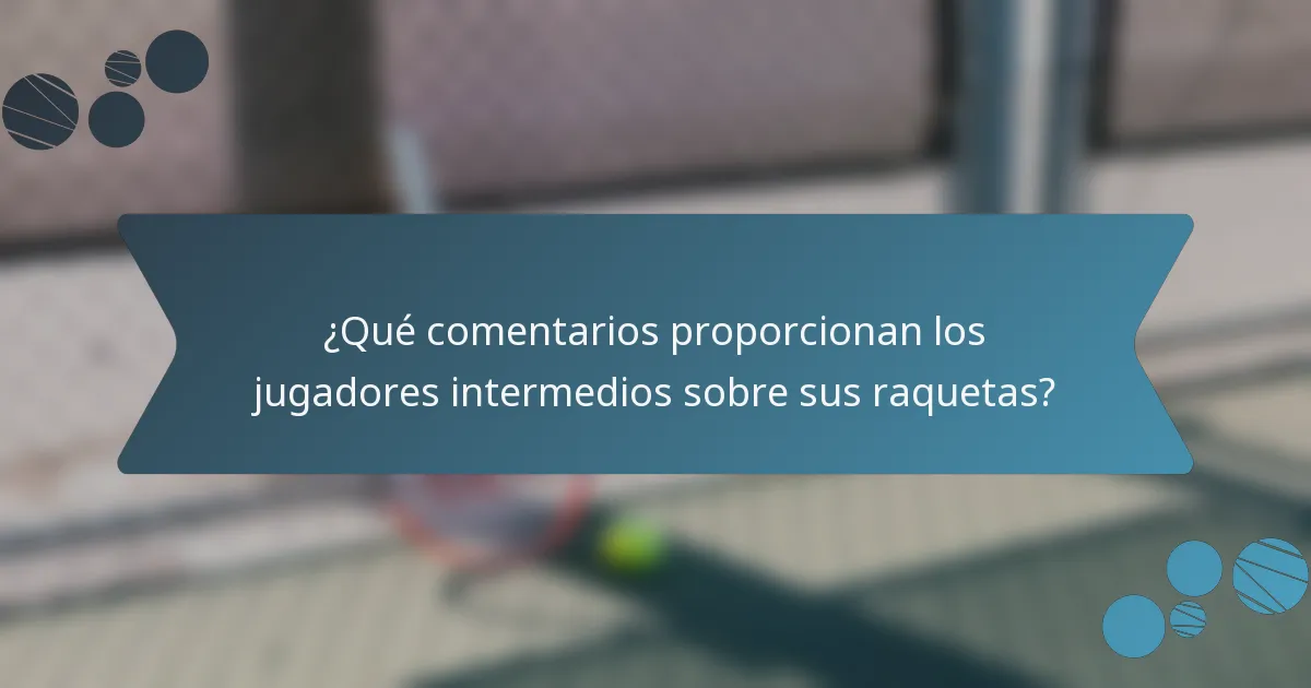 ¿Qué comentarios proporcionan los jugadores intermedios sobre sus raquetas?