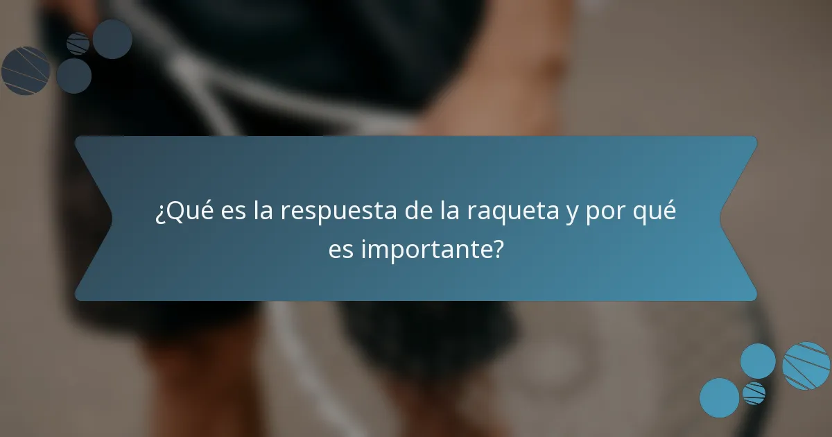 ¿Qué es la respuesta de la raqueta y por qué es importante?