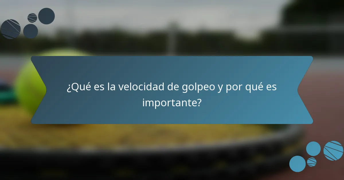 ¿Qué es la velocidad de golpeo y por qué es importante?