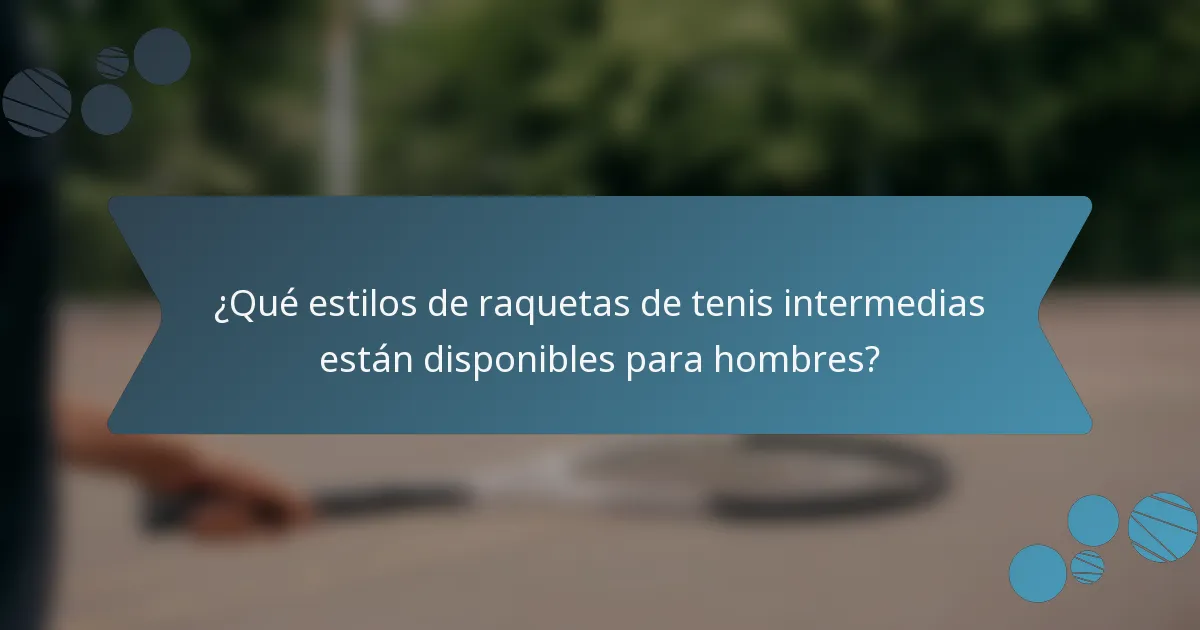 ¿Qué estilos de raquetas de tenis intermedias están disponibles para hombres?