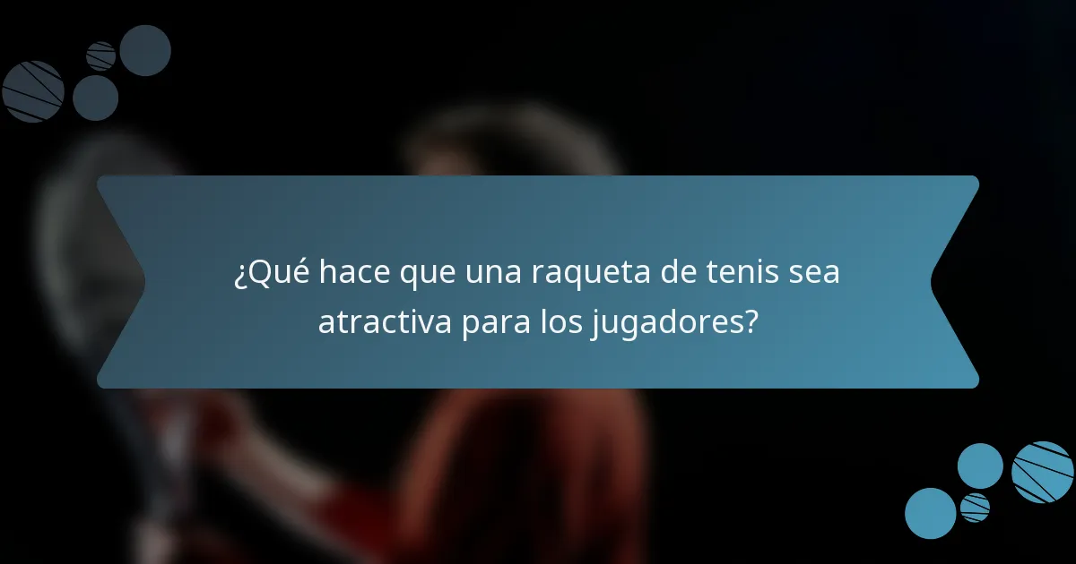 ¿Qué hace que una raqueta de tenis sea atractiva para los jugadores?