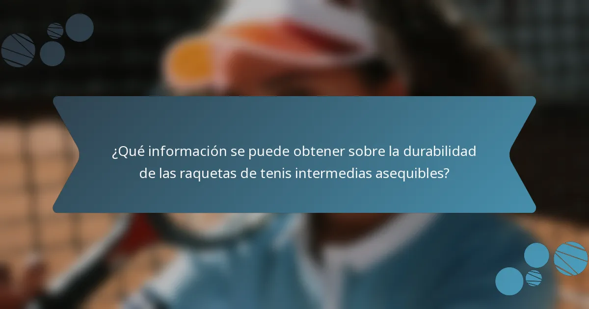 ¿Qué información se puede obtener sobre la durabilidad de las raquetas de tenis intermedias asequibles?