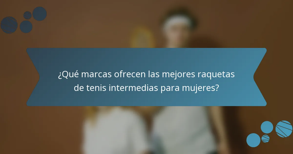 ¿Qué marcas ofrecen las mejores raquetas de tenis intermedias para mujeres?