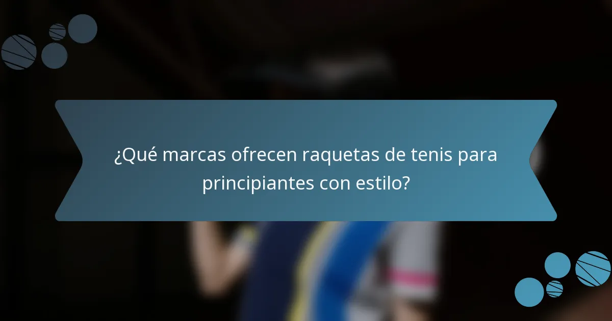 ¿Qué marcas ofrecen raquetas de tenis para principiantes con estilo?