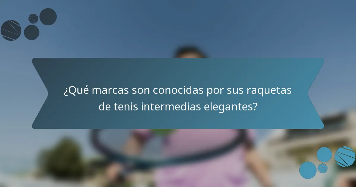 ¿Qué marcas son conocidas por sus raquetas de tenis intermedias elegantes?