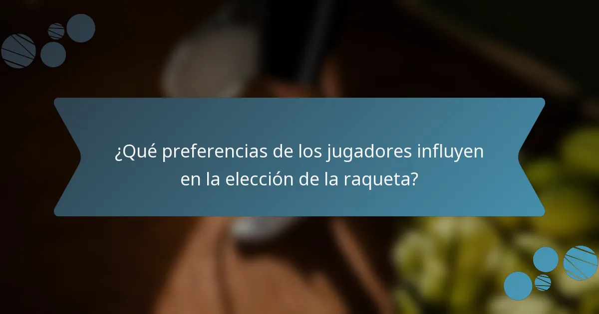 ¿Qué preferencias de los jugadores influyen en la elección de la raqueta?