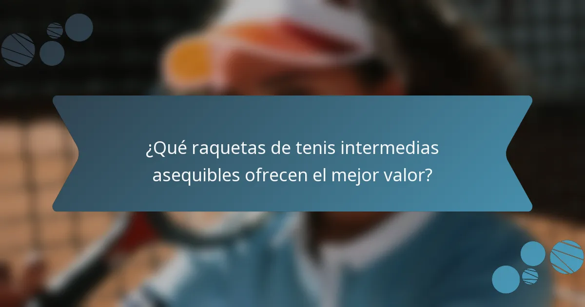 ¿Qué raquetas de tenis intermedias asequibles ofrecen el mejor valor?