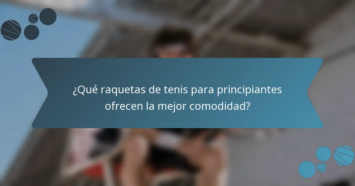 ¿Qué raquetas de tenis para principiantes ofrecen la mejor comodidad?